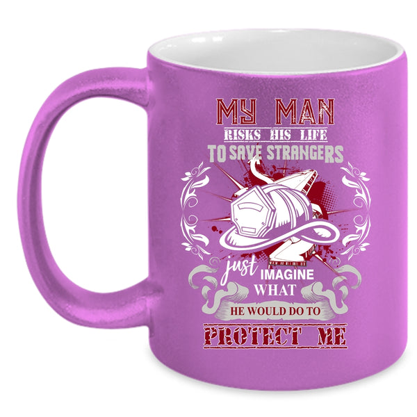 Cool Fireman Coffee Mug, My Man Protect Me Coffee Cup