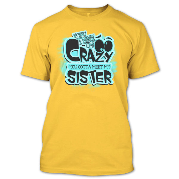 If You Think I'm Crazy T Shirt, Gift For Sister T Shirt