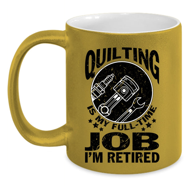 I'm Retired Coffee Mug, Quilting Is My Full Time Job Accent Mug