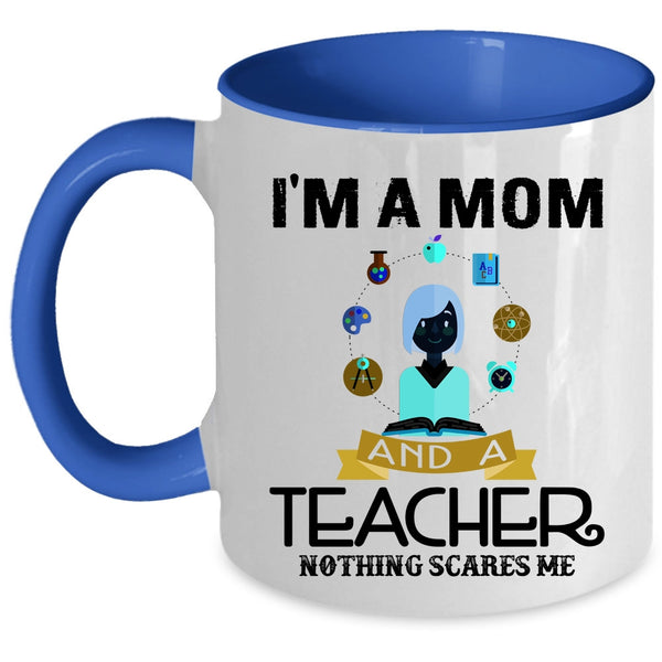 Nothing Scares Me Coffee Mug, I'm A Mom And A Teacher Accent Mug