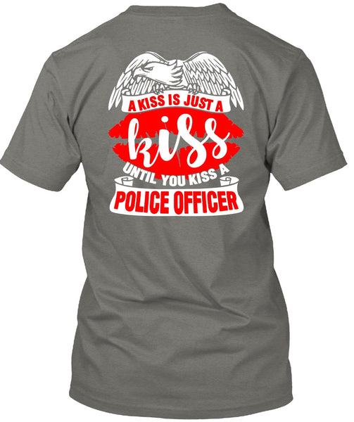 You Kiss A Police Officer T Shirt, A Kiss Is Just A Kiss T Shirt