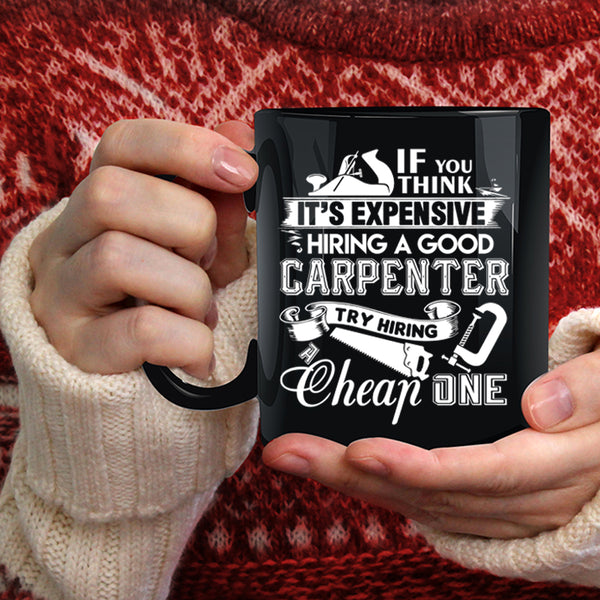 It's Expensive Hiring A Good Carpenter Coffee Mug, Good Carpenter Coffee Cup