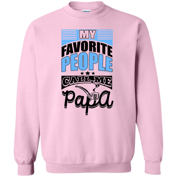 Father's Day Gift T Shirt, My Favorite People Call Me Papa Sweatshirt