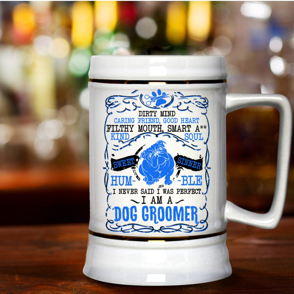 I Am A Dog Groomer Beer Stein 22oz, I Never Said I Was Perfect Beer Mug