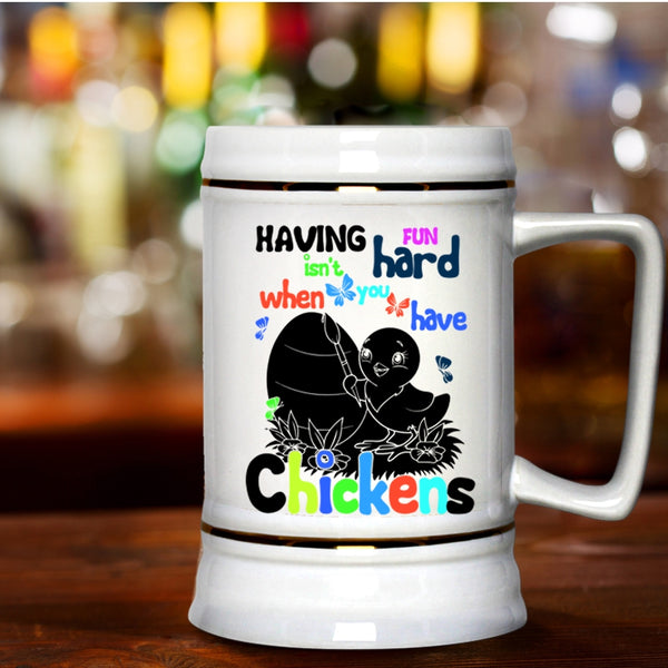 When You Have Chickens Beer Stein 22oz, Having Fun Isn't Hard Beer Mug
