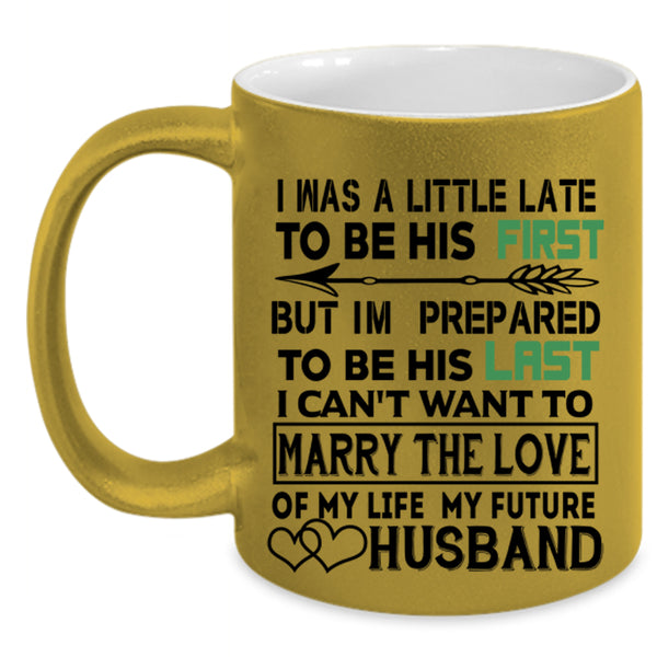 Marrying Coffee Mug, I Was A Little Late To Be His First Accent Mug