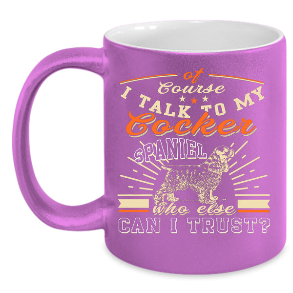 I Talk To My Cocker Spaniel Coffee Mug, I Love My Dogs Coffee Cup