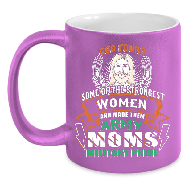 The Strongest Women Coffee Mug, Made Them Army Moms Military Pride Coffee Cup