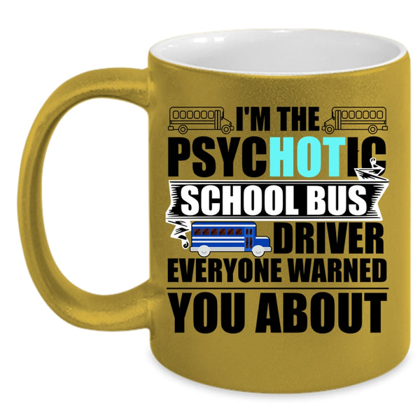 Funny Bus Driver Coffee Mug, I'm The Psychotic School Bus Driver Accent Mug