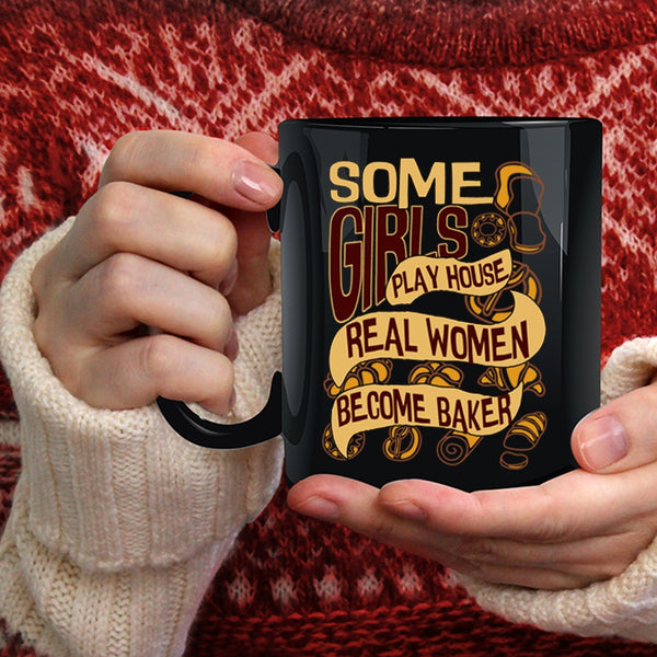 Some Girls Play House Coffee Mug, Real Women Become Baker Coffee Cup
