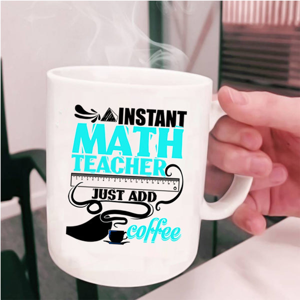 Funny Math Coffee Mug, Instant Math Teacher Just Add Coffee Cup