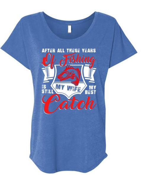 After All These Years Of Fishing T Shirt, My Wife My Best Catch T Shirt, Cool Shirt (Ladies' Triblend Dolman Sleeve)