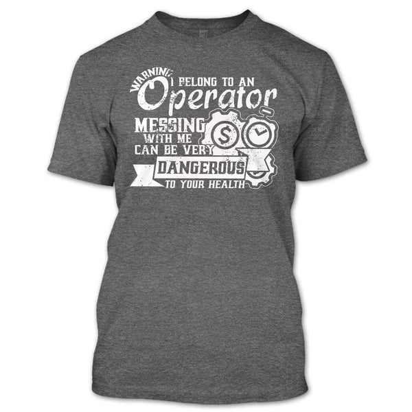 I Belong To An Operator T Shirt, Messing With Me Very Dangerous T Shirt