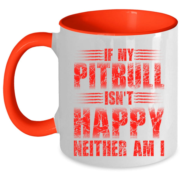 Cute Pitbull Coffee Mug, If My Pitbull Isn't Happy Neither Am I Accent Mug