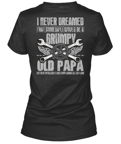 I Would Be A Grumpy Old Papa T Shirt, I Never Dreamed T Shirt