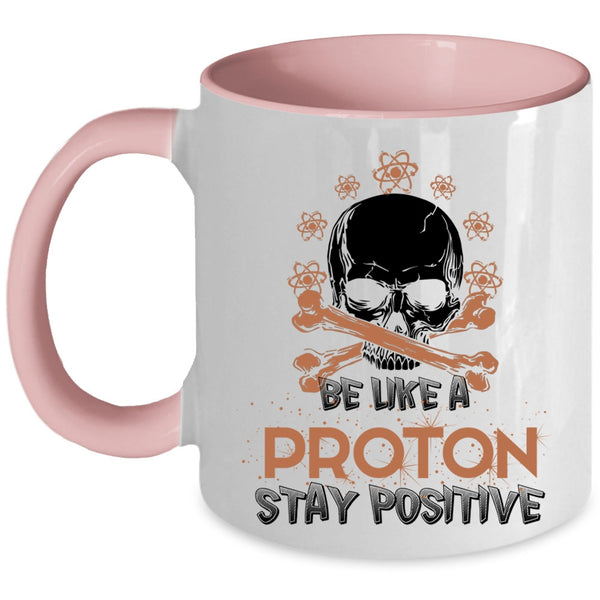 Funny Chemistry Coffee Mug, Be Like A Proton Stay Positive Accent Mug