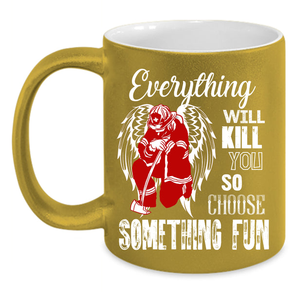 Everything Will Kill You Coffee Mug, Best Firefighter Coffee Cup