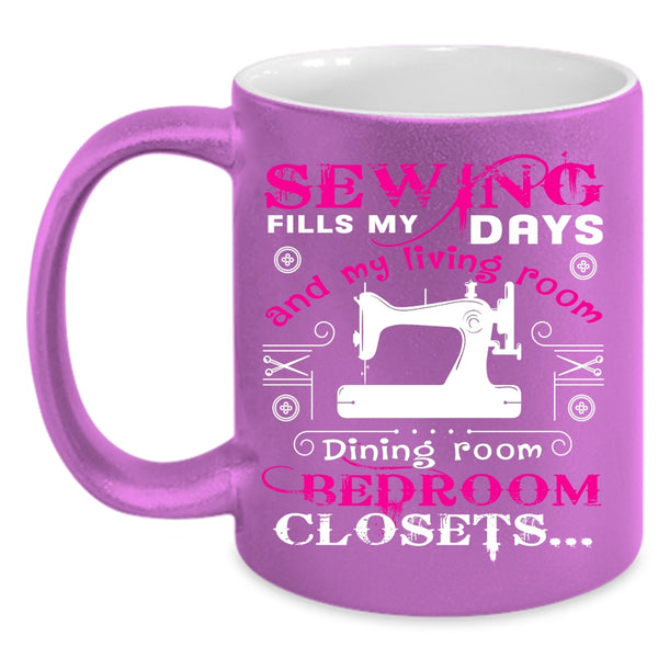 Sewing Fills My Days Coffee Mug, Cute Gift For Mom Coffee Cup