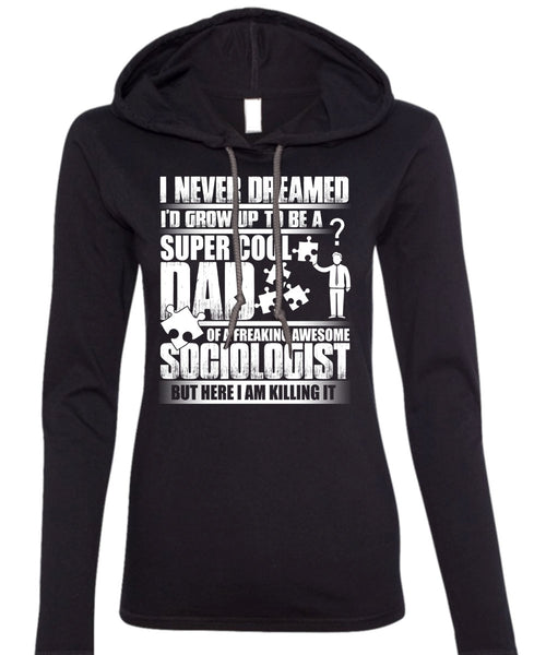 I'd Grow Up To Be A Cool Dad T Shirt, Awesome Sociologist T Shirt (Anvil Ladies Ringspun Hooded)