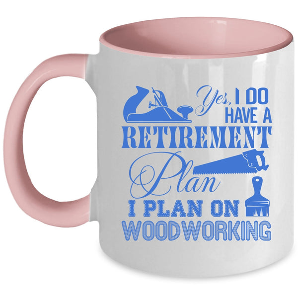 I Plan On Woodworking Coffee Mug, I Do Have A Retirement Plan Accent Mug