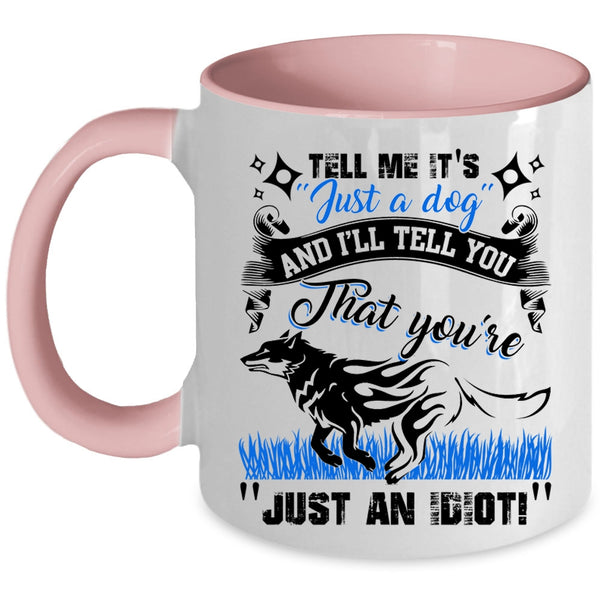 I'll Tell You That You're Just An Idiot Coffee Mug, Tell Me It's Just A Dog Accent Mug