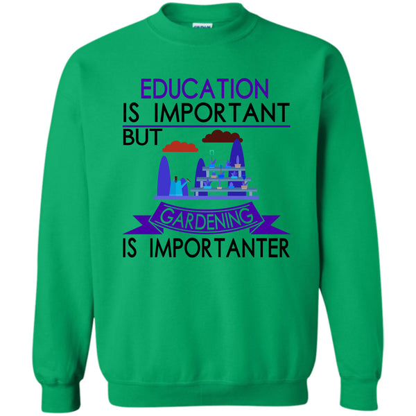 I Love Gardening T Shirt, Education Is Important But Gardening Is Importanter Sweatshirt