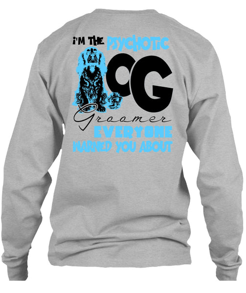 I'm The Psychotic Dog Groomer T Shirt, I Love My Dog T Shirt