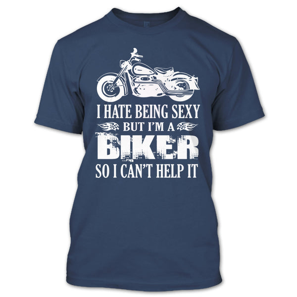 I Hate Being Sexy T Shirt, I Am A Biker So I Can't Help It T Shirt