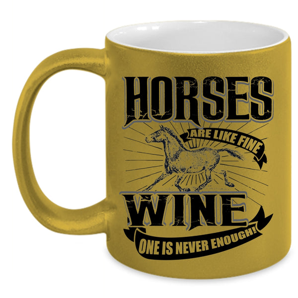 Wine One Is Never Enough Coffee Mug, Horses Are Like Fine Accent Mug