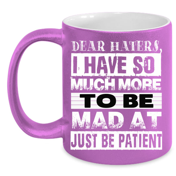 Dear Haters Coffee Mug, Just Be Patient Coffee Cup