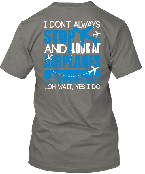 Look At Airplanes T Shirt, I Don't Always Stop T Shirt