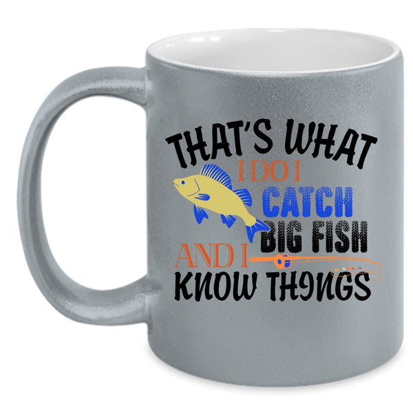 I Know Things Coffee Mug, That's What I Do I Catch Big Fish Accent Mug