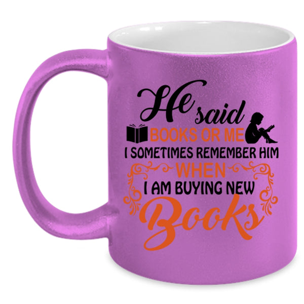 I Remember Him When I Am Buying New Books Coffee Mug, He Said Book Or Me Accent Mug