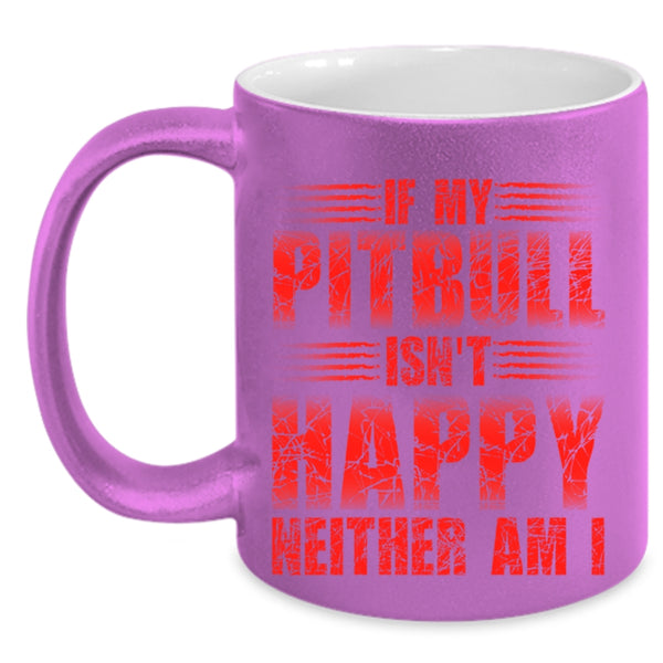 Cute Pitbull Coffee Mug, If My Pitbull Isn't Happy Neither Am I Accent Mug