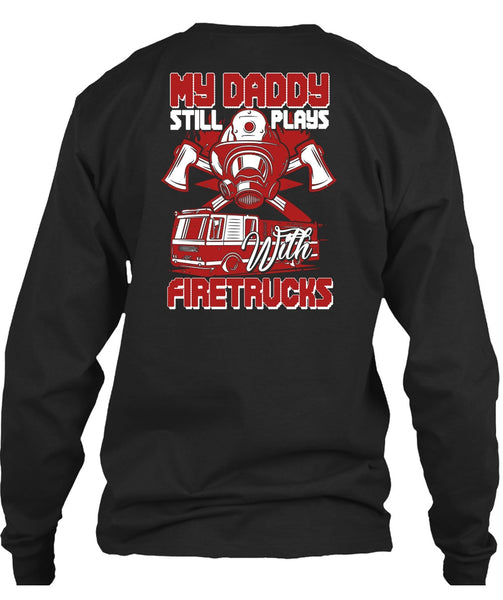 My Daddy Still Plays With Fire Trucks T Shirt, Being A Firefighter T Shirt