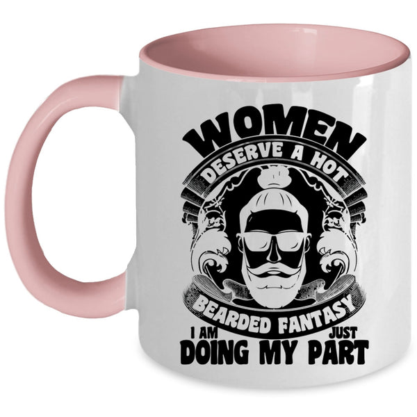 I Am Just Doing My Part Coffee Mug, Women Deserve A Hot Bearded Fantasy Accent Mug