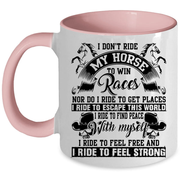 I Ride To Feel Strong Coffee Mug, I Don't Ride My Horse To Win Accent Mug