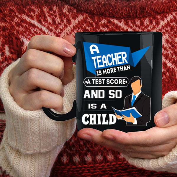 A Teacher Is More Than A Test Score Coffee Mug, So Is A Child Coffee Cup