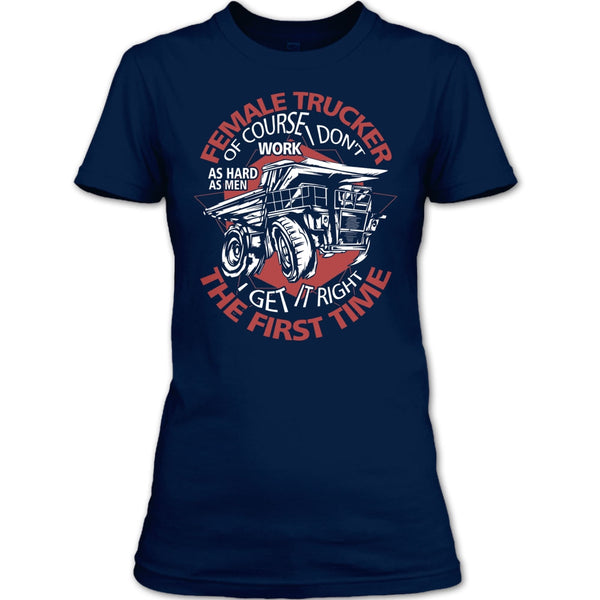 Female Trucker T Shirt, I Get It Right The First Time T Shirt