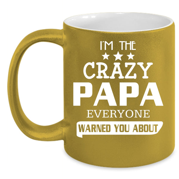 I'm The Crazy Papa Coffee Mug, Everyone Warned You About Coffee Cup