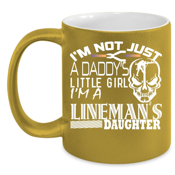 I'm Not Just A Daddy's Little Girl Coffee Mug, I'm A Lineman's Daughter Coffee Cup