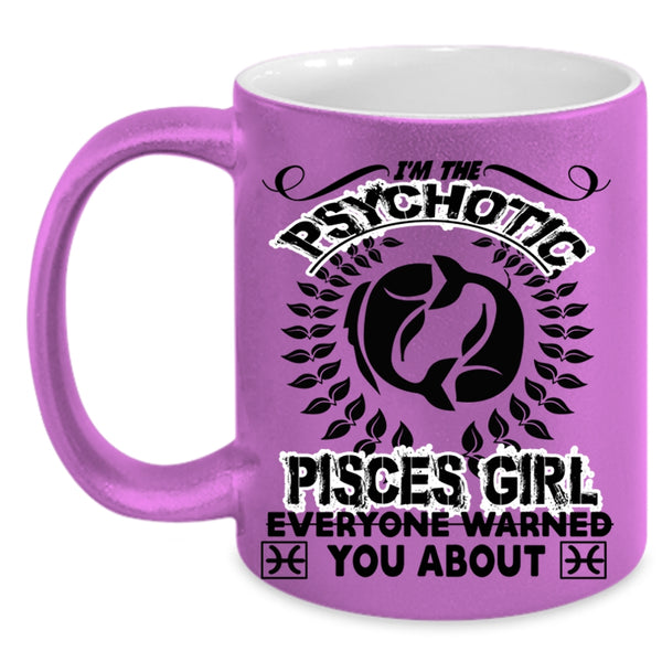 Birthday Gift For Mom Coffee Mug, I'm The Psychotic Pisces Girl Accent Mug
