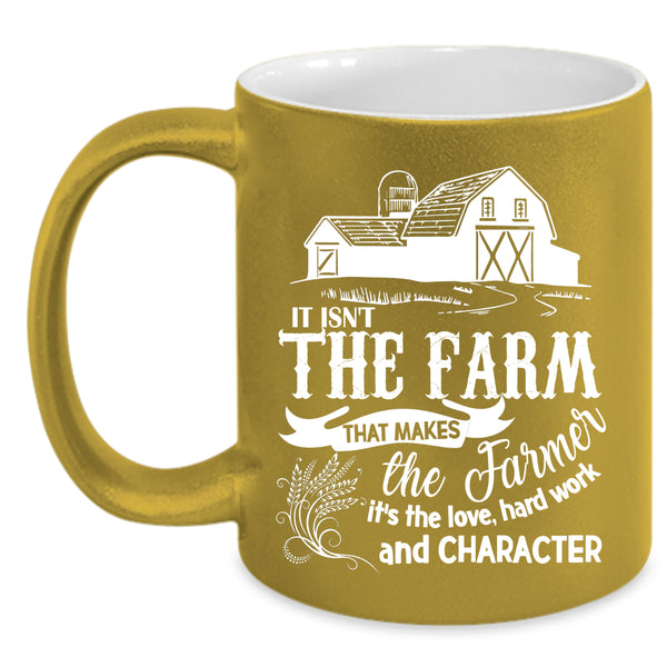 It Isn't The Farm That Makes The Farmer Coffee Mug, It's The Love Coffee Cup
