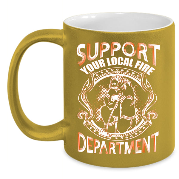 Support Your Local Fire Department Coffee Mug, Cool Fireman Coffee Cup