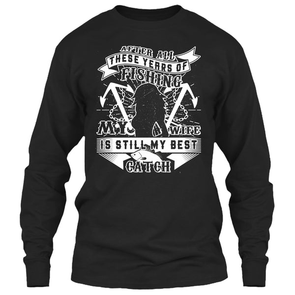 After All These Years Of Fishing T Shirt, My Wife Is Still My Best Catch T Shirt