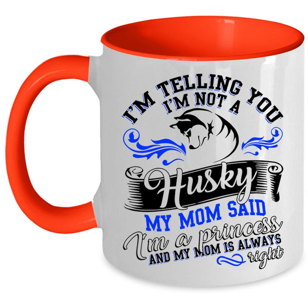 My Mom Said I'm A Princess Coffee Mug, I'm Not A Husky Accent Mug