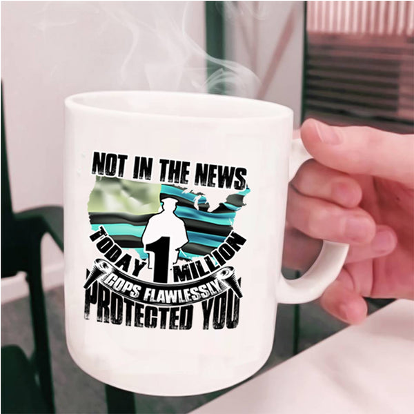Cool Police Coffee Mug, Today 1 Million Cops Flawlessly Protected You Cup