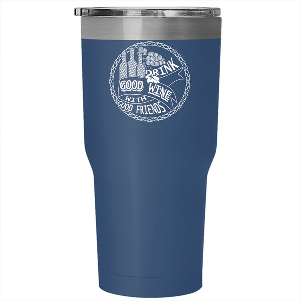 Drink Good Wine With Good Friends Tumbler 30 oz Stainless Steel, Funny Drink Wine Travel Mug