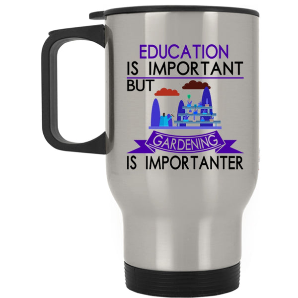 Gardening Is Importanter Travel Mug, Education Is Important Mug