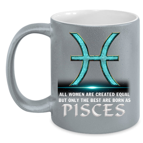 Only The Best Are Born As Pisces Coffee Mug, Cool Lady Coffee Cup